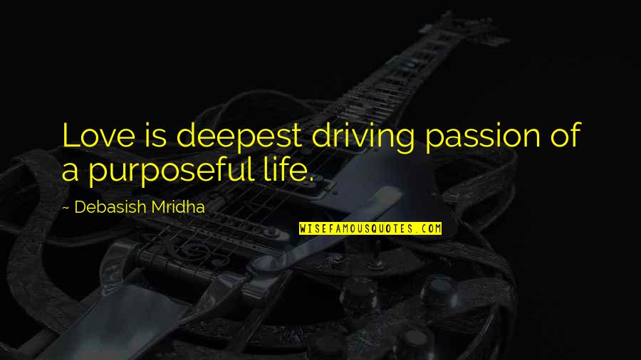 Purposeful Life Quotes By Debasish Mridha: Love is deepest driving passion of a purposeful