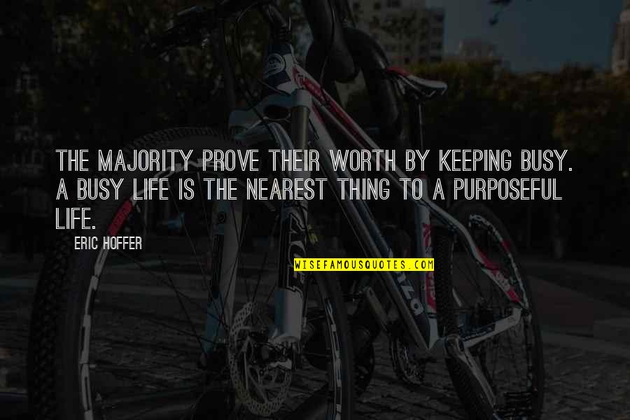 Purposeful Life Quotes By Eric Hoffer: The majority prove their worth by keeping busy.