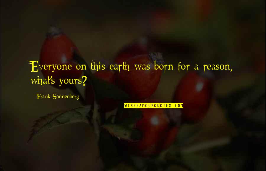 Purposeful Life Quotes By Frank Sonnenberg: Everyone on this earth was born for a