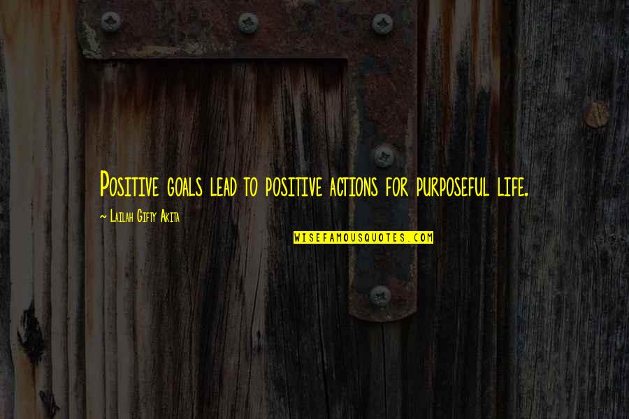 Purposeful Life Quotes By Lailah Gifty Akita: Positive goals lead to positive actions for purposeful