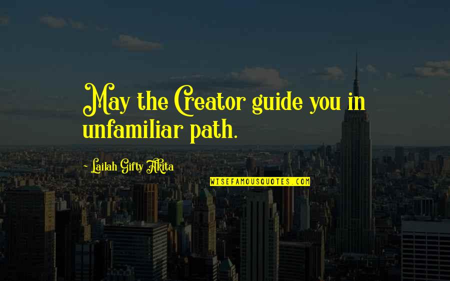 Purposeful Life Quotes By Lailah Gifty Akita: May the Creator guide you in unfamiliar path.