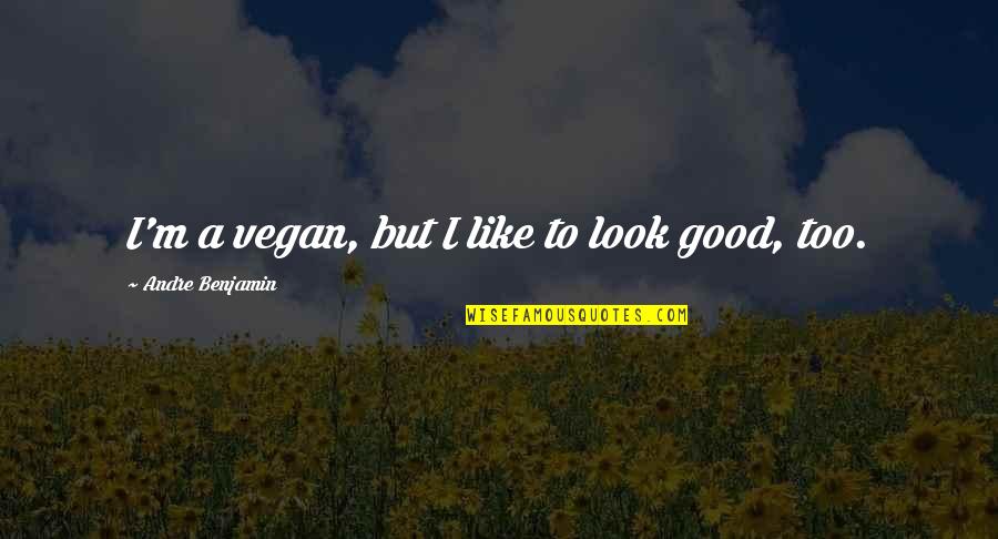 Purposeful Quotes And Quotes By Andre Benjamin: I'm a vegan, but I like to look Purposeful Quotes And Quotes By Andre Benjamin: I'm a vegan, but I like to look