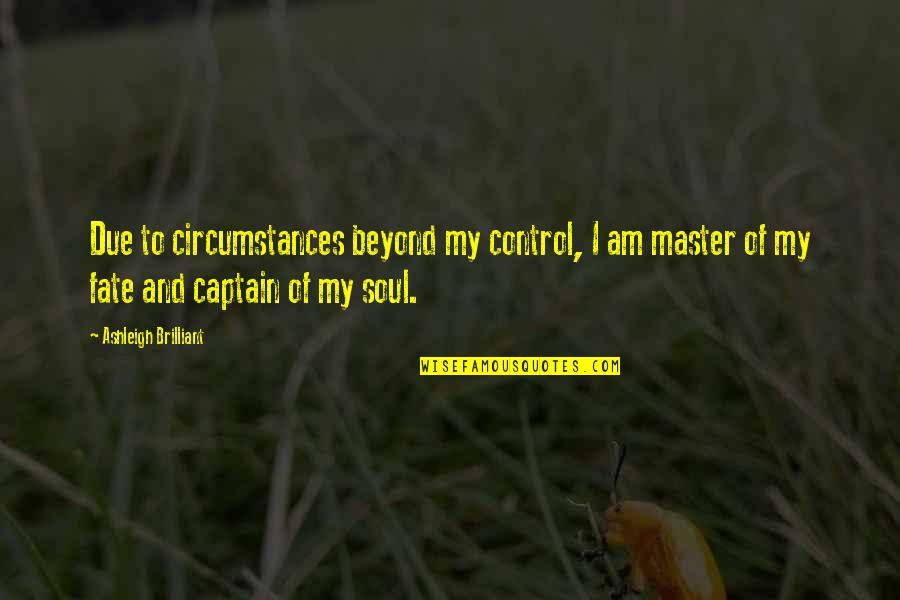 Purposeful Quotes And Quotes By Ashleigh Brilliant: Due to circumstances beyond my control, I am