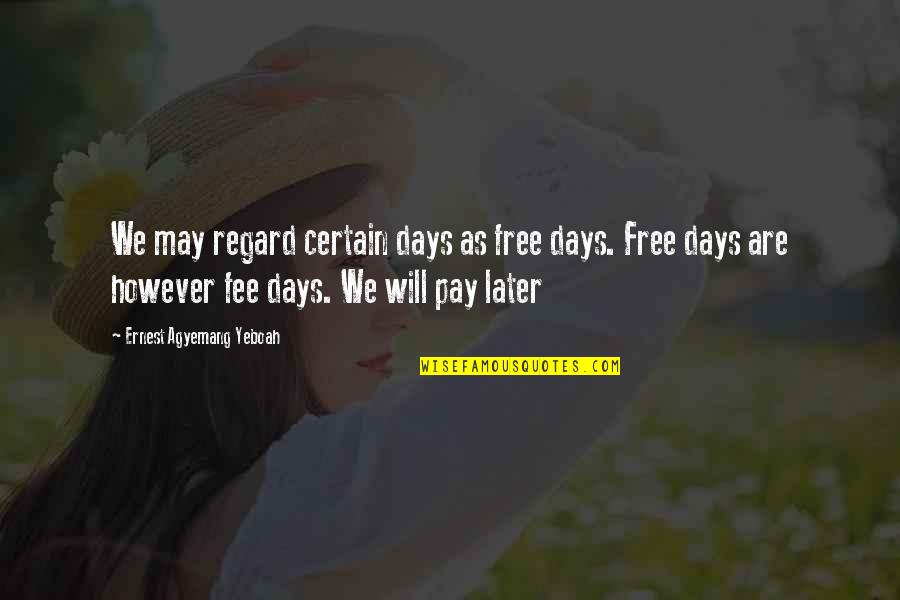 Purposeful Quotes And Quotes By Ernest Agyemang Yeboah: We may regard certain days as free days. Purposeful Quotes And Quotes By Ernest Agyemang Yeboah: We may regard certain days as free days.