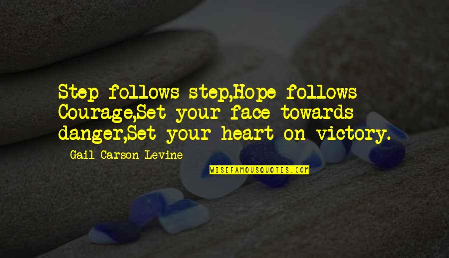 Purposeful Quotes And Quotes By Gail Carson Levine: Step follows step,Hope follows Courage,Set your face towards Purposeful Quotes And Quotes By Gail Carson Levine: Step follows step,Hope follows Courage,Set your face towards