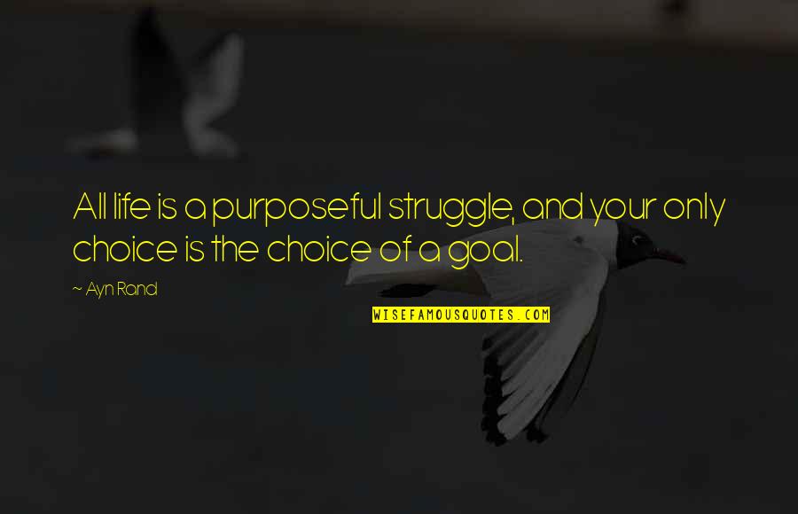 Purposeful Quotes By Ayn Rand: All life is a purposeful struggle, and your