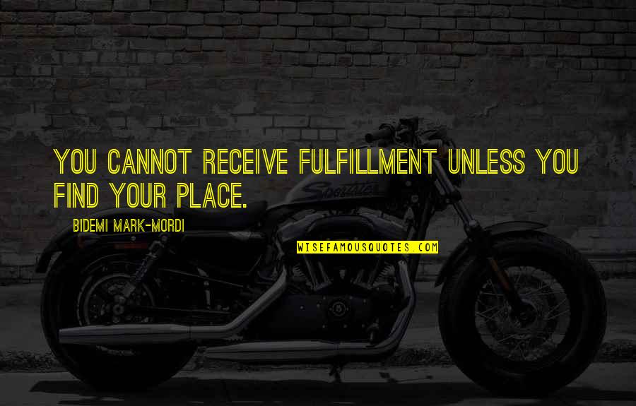 Purposeful Quotes By Bidemi Mark-Mordi: You cannot receive fulfillment unless you find your