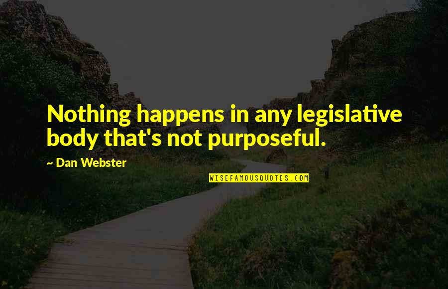 Purposeful Quotes By Dan Webster: Nothing happens in any legislative body that's not