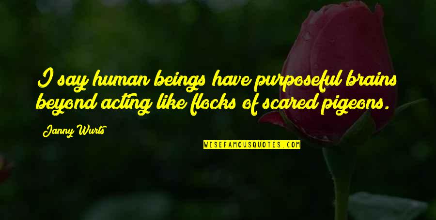 Purposeful Quotes By Janny Wurts: I say human beings have purposeful brains beyond