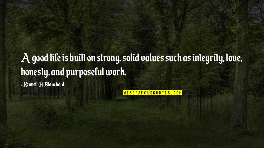 Purposeful Quotes By Kenneth H. Blanchard: A good life is built on strong, solid