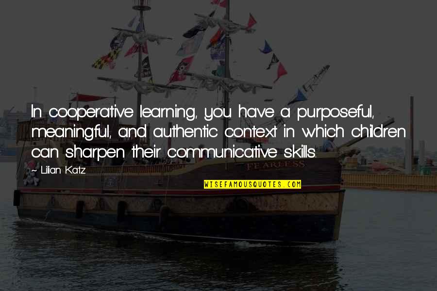 Purposeful Quotes By Lilian Katz: In cooperative learning, you have a purposeful, meaningful,