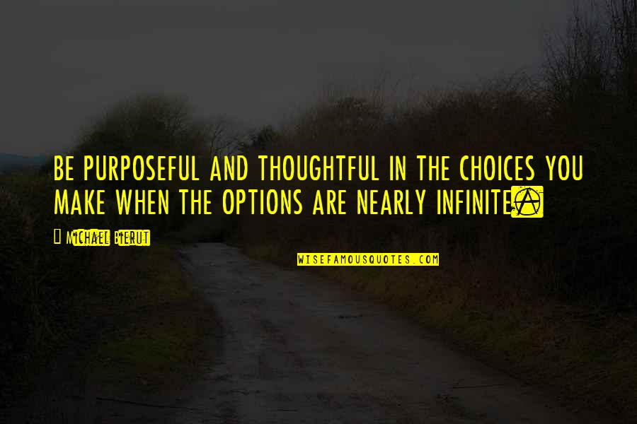 Purposeful Quotes By Michael Bierut: BE PURPOSEFUL AND THOUGHTFUL IN THE CHOICES YOU
