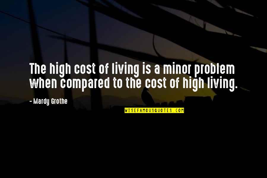 Purposefullness Quotes By Mardy Grothe: The high cost of living is a minor