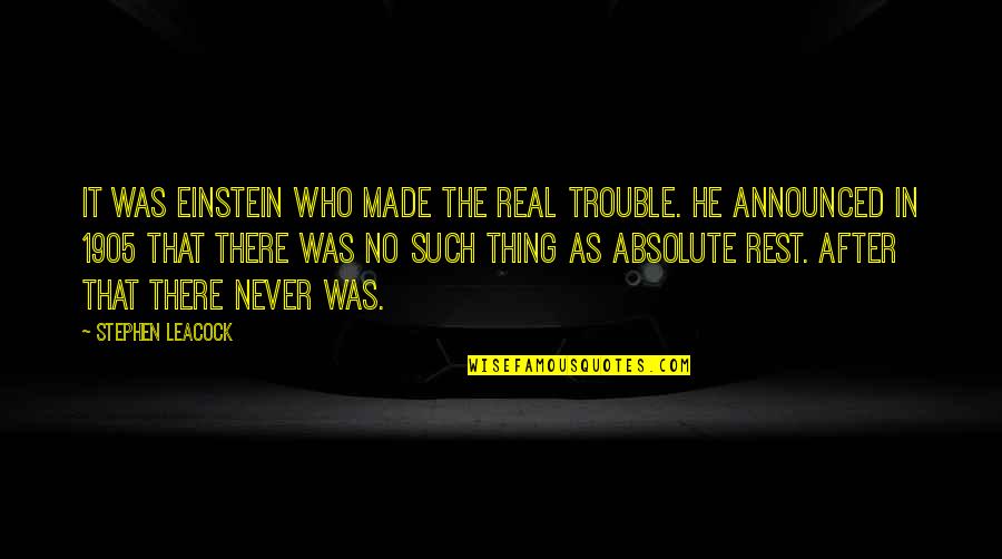 Purposefulness Quotes By Stephen Leacock: It was Einstein who made the real trouble.