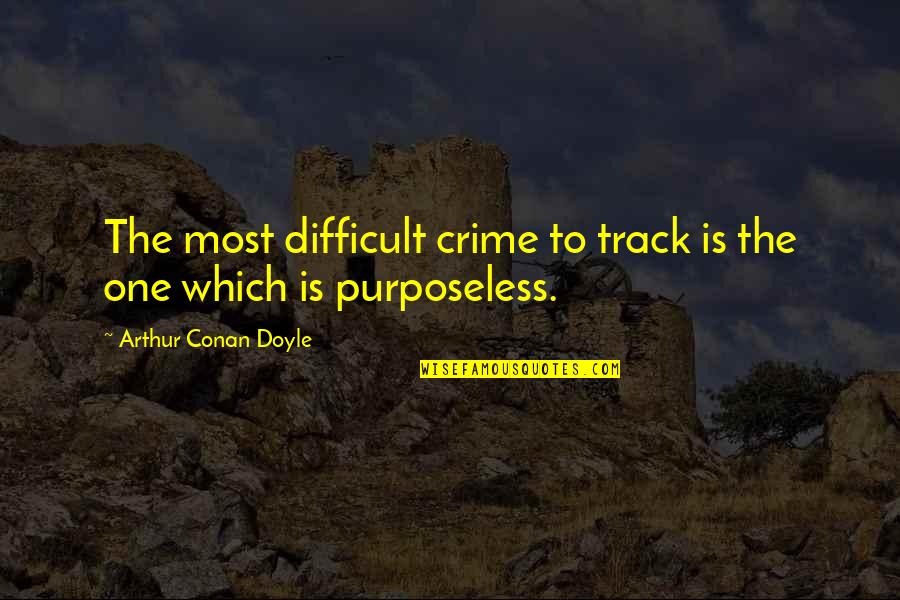 Purposeless Quotes By Arthur Conan Doyle: The most difficult crime to track is the