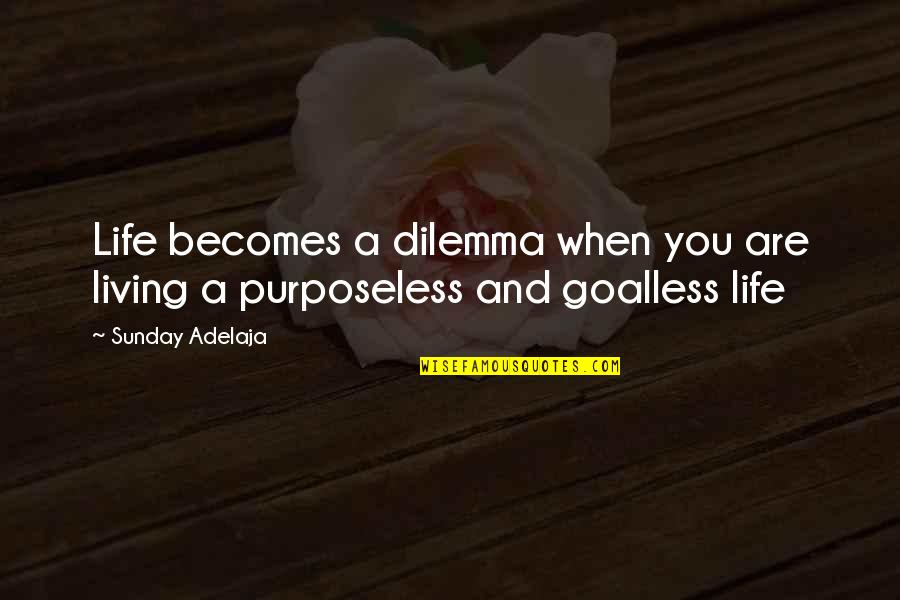 Purposeless Quotes By Sunday Adelaja: Life becomes a dilemma when you are living