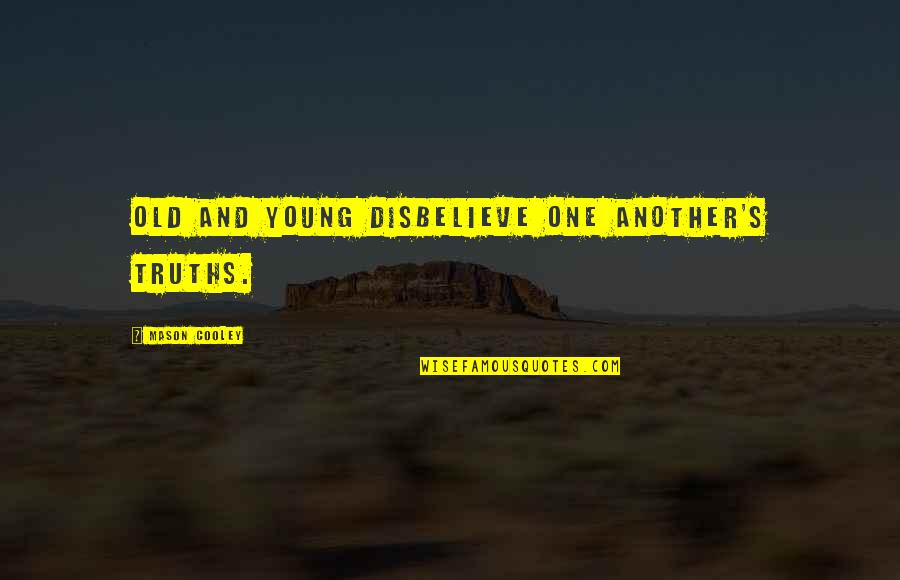 Purposeless Syn Quotes By Mason Cooley: Old and young disbelieve one another's truths.