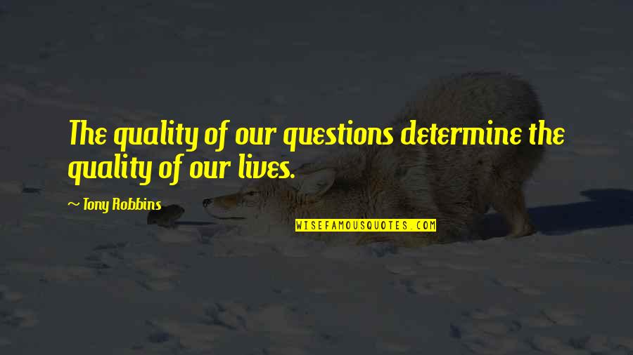 Purposelessness Quotes By Tony Robbins: The quality of our questions determine the quality