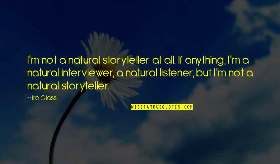 Purposely Avoiding Quotes By Ira Glass: I'm not a natural storyteller at all. If