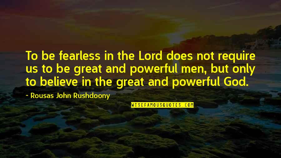 Purposely Avoiding Quotes By Rousas John Rushdoony: To be fearless in the Lord does not