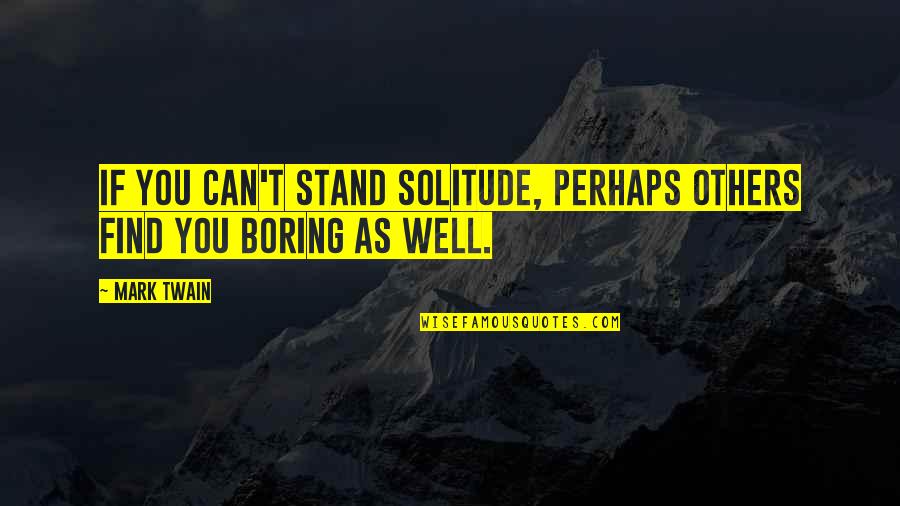 Purposes Of Government Quotes By Mark Twain: If you can't stand solitude, perhaps others find