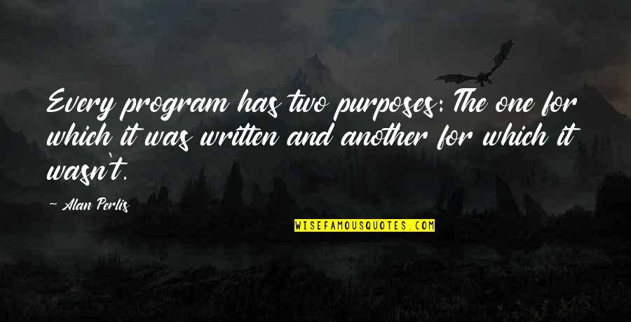 Purposes Quotes By Alan Perlis: Every program has two purposes: The one for