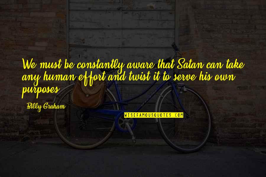 Purposes Quotes By Billy Graham: We must be constantly aware that Satan can