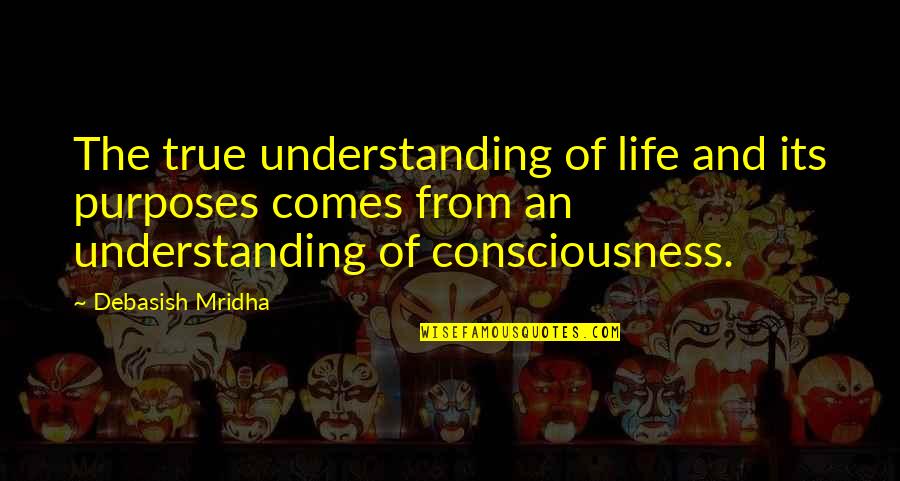 Purposes Quotes By Debasish Mridha: The true understanding of life and its purposes