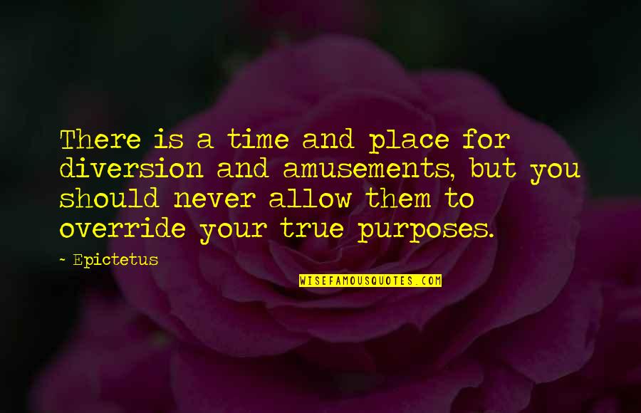 Purposes Quotes By Epictetus: There is a time and place for diversion