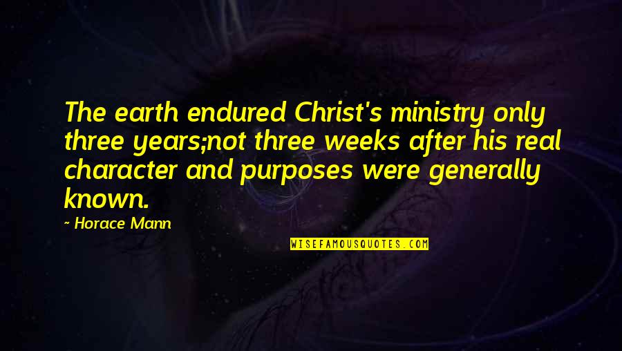 Purposes Quotes By Horace Mann: The earth endured Christ's ministry only three years;not