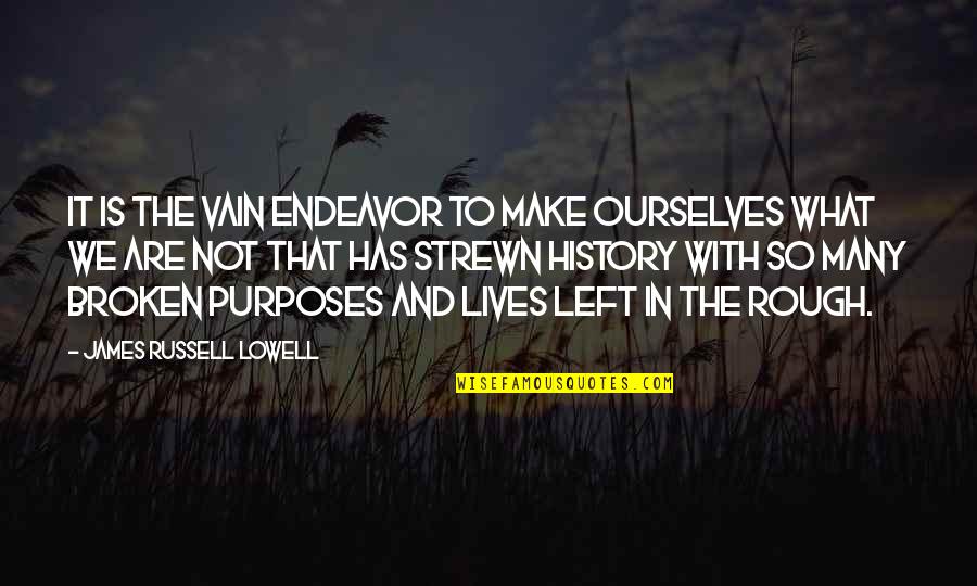 Purposes Quotes By James Russell Lowell: It is the vain endeavor to make ourselves