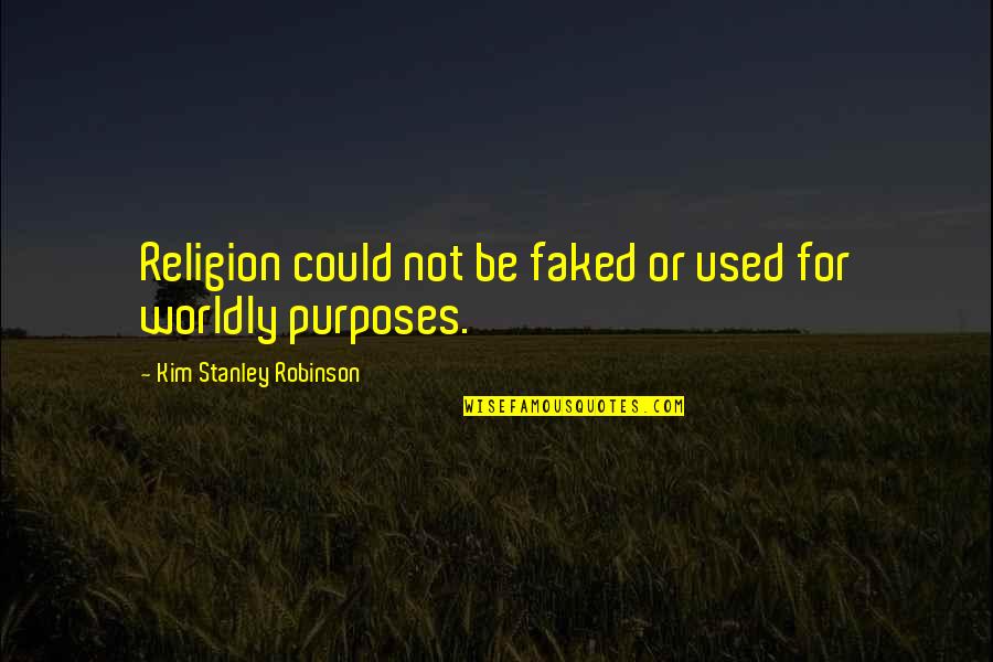 Purposes Quotes By Kim Stanley Robinson: Religion could not be faked or used for