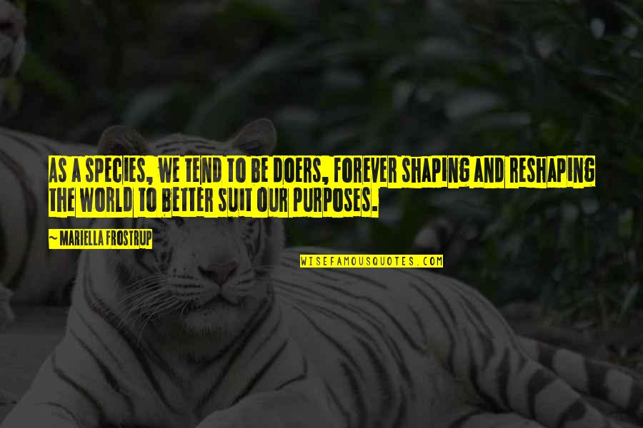 Purposes Quotes By Mariella Frostrup: As a species, we tend to be doers,