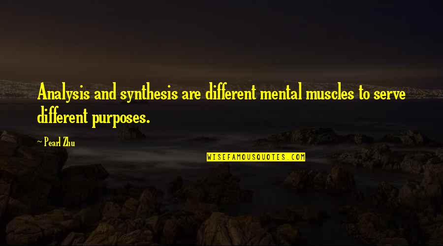 Purposes Quotes By Pearl Zhu: Analysis and synthesis are different mental muscles to
