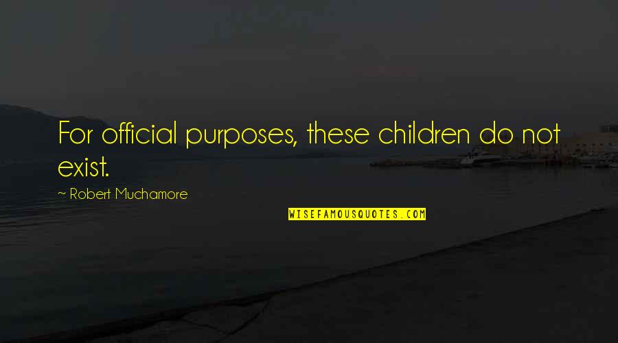 Purposes Quotes By Robert Muchamore: For official purposes, these children do not exist.