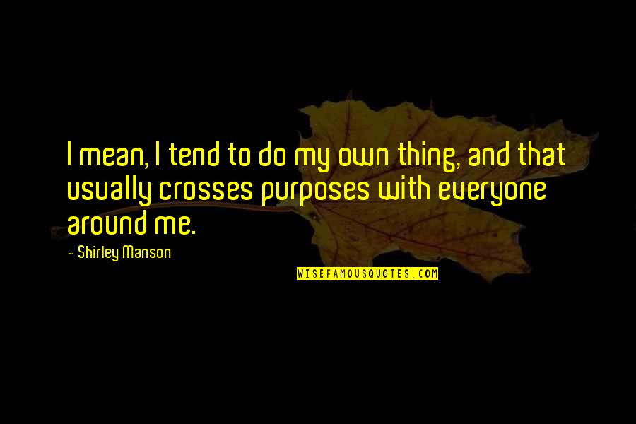 Purposes Quotes By Shirley Manson: I mean, I tend to do my own