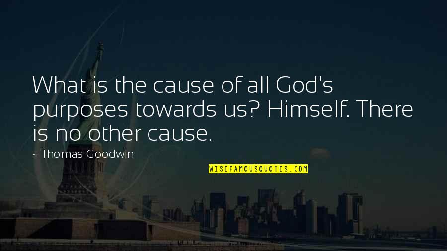 Purposes Quotes By Thomas Goodwin: What is the cause of all God's purposes