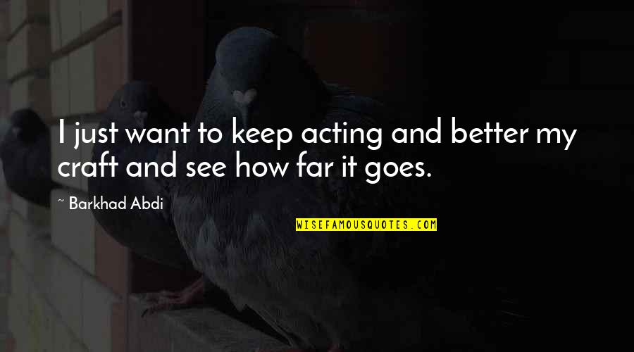 Purposesearching Quotes By Barkhad Abdi: I just want to keep acting and better