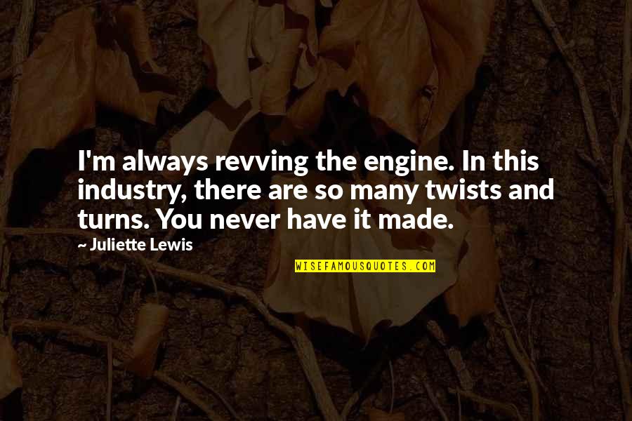 Purposive Quotes By Juliette Lewis: I'm always revving the engine. In this industry,
