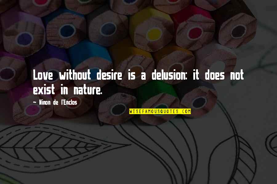 Purposively Quotes By Ninon De L'Enclos: Love without desire is a delusion: it does