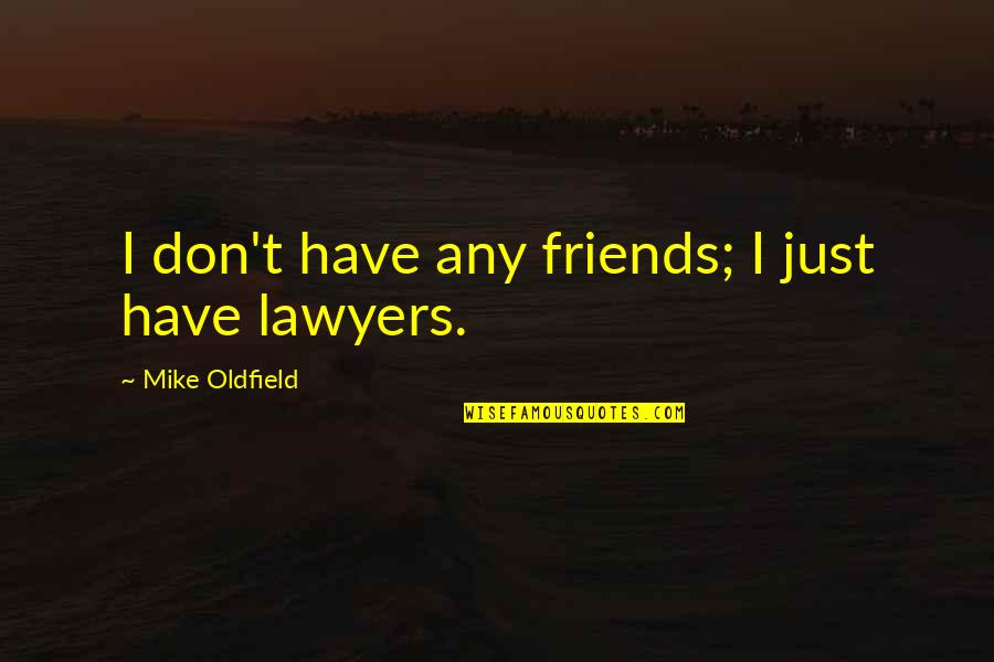 Purposiveness Adalah Quotes By Mike Oldfield: I don't have any friends; I just have