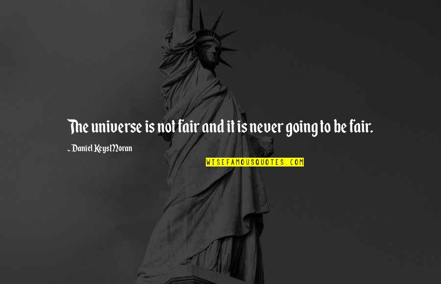 Purposiveness In Scientific Research Quotes By Daniel Keys Moran: The universe is not fair and it is