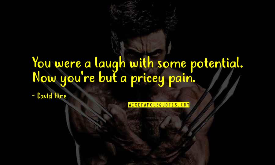 Purposiveness In Scientific Research Quotes By David Hine: You were a laugh with some potential. Now