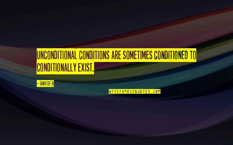 Purposiveness Kant Quotes By Awatef A: Unconditional conditions are sometimes conditioned to conditionally exist.
