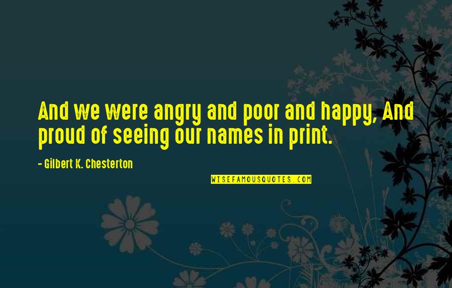 Purpse Quotes By Gilbert K. Chesterton: And we were angry and poor and happy, Purpse Quotes By Gilbert K. Chesterton: And we were angry and poor and happy,