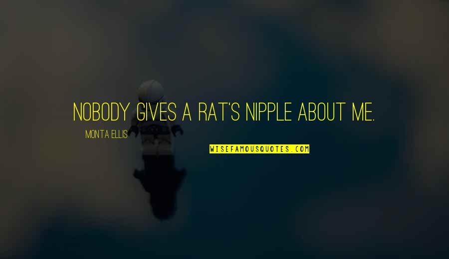 Purpse Quotes By Monta Ellis: Nobody gives a rat's nipple about me. Purpse Quotes By Monta Ellis: Nobody gives a rat's nipple about me.