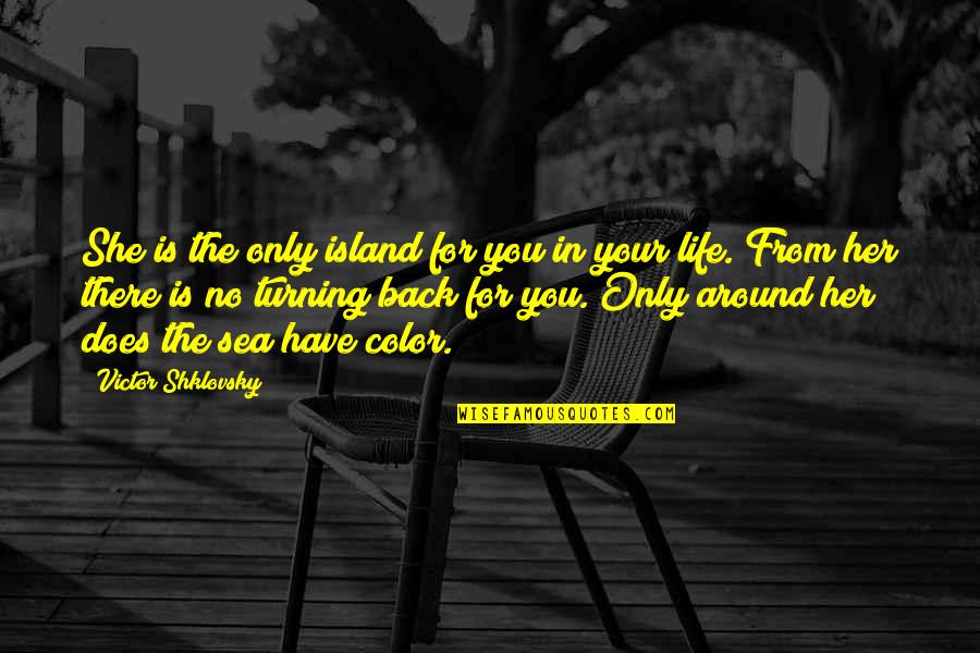 Purpse Quotes By Victor Shklovsky: She is the only island for you in Purpse Quotes By Victor Shklovsky: She is the only island for you in