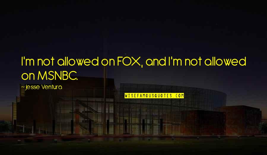 Purpuric Rash Quotes By Jesse Ventura: I'm not allowed on FOX, and I'm not Purpuric Rash Quotes By Jesse Ventura: I'm not allowed on FOX, and I'm not