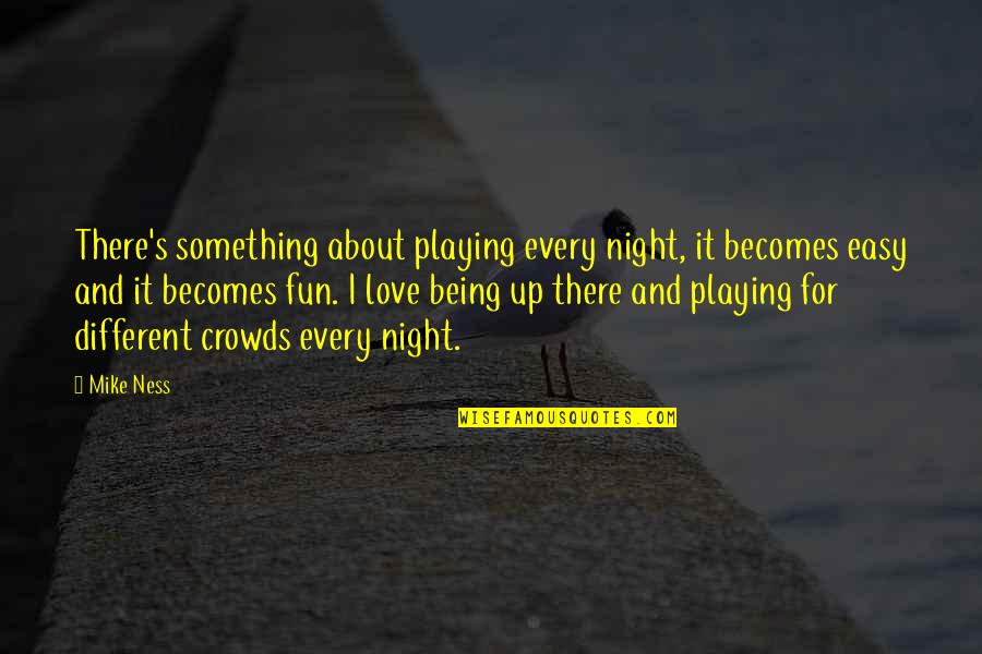 Purr Fect Quotes By Mike Ness: There's something about playing every night, it becomes