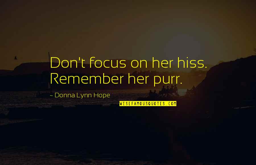 Purr Quotes By Donna Lynn Hope: Don't focus on her hiss. Remember her purr.